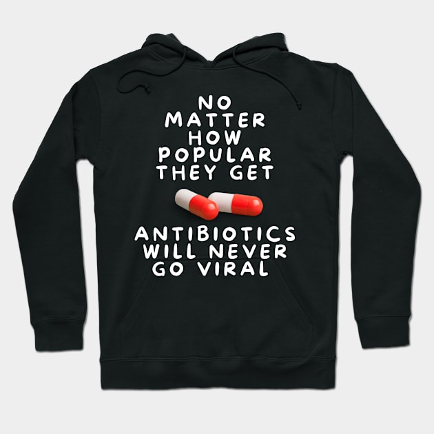 No Matter How Popular They Get Antibiotics Will Never Go Viral Hoodie by karolynmarie